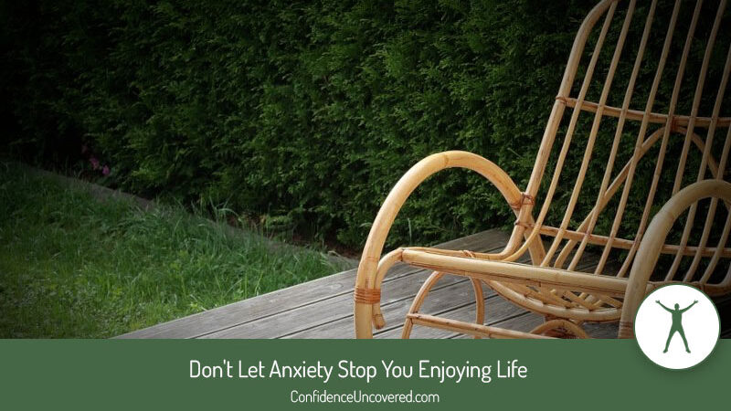 Don’t Let Anxiety Stop You Enjoying Life