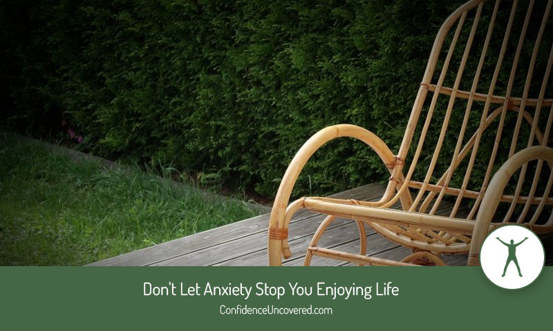 Don’t Let Anxiety Stop You Enjoying Life