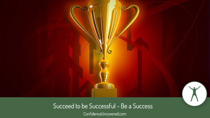 Succeed to be Successful – Be a Success