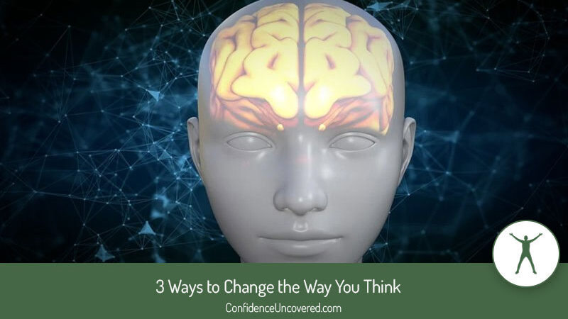 3 Ways to Change the Way You Think