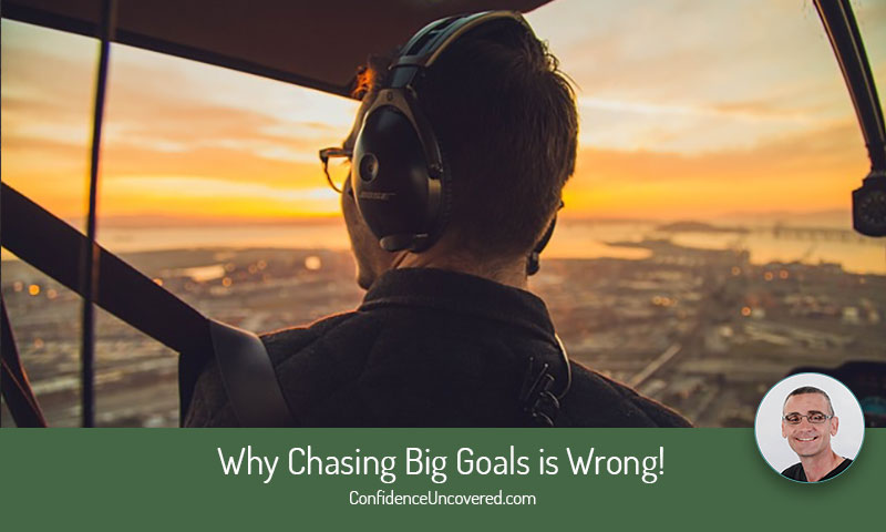 Why Chasing Big Goals is Wrong!