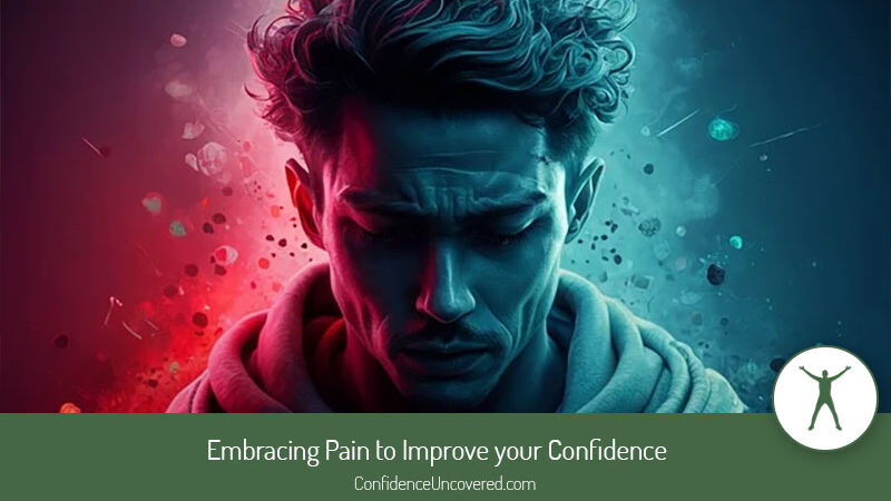 Embracing Pain to Improve your Confidence