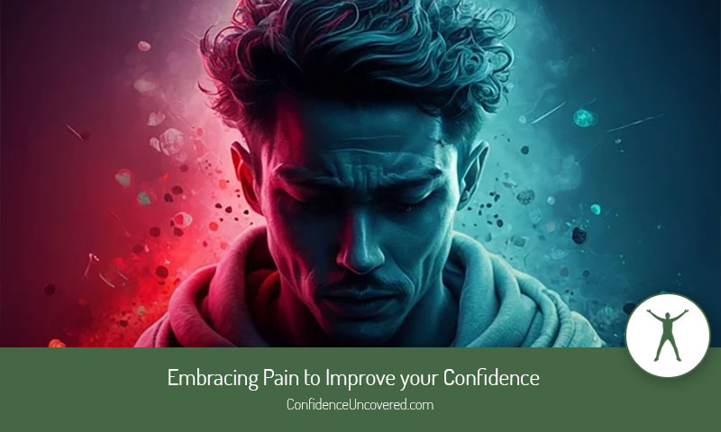 Embracing Pain to Improve your Confidence