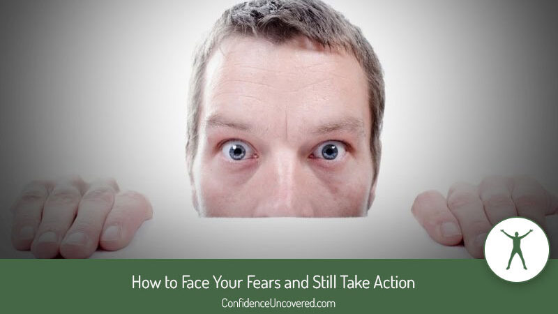 How to Face Your Fears and Still Take Action