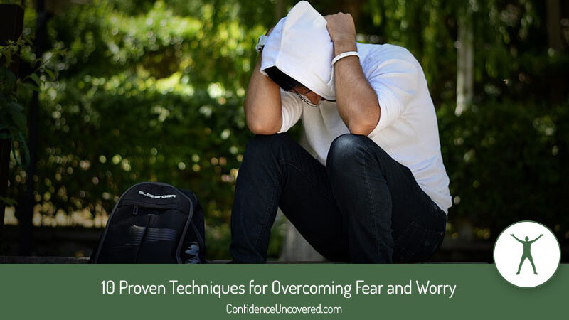 10 Proven Techniques for Overcoming Fear and Worry