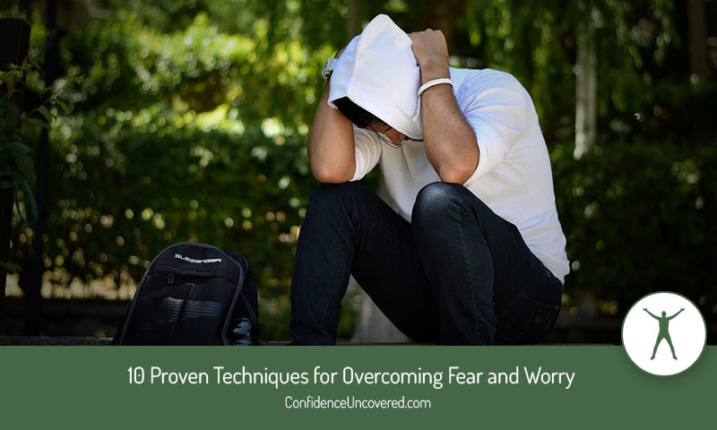 10 Proven Techniques for Overcoming Fear and Worry