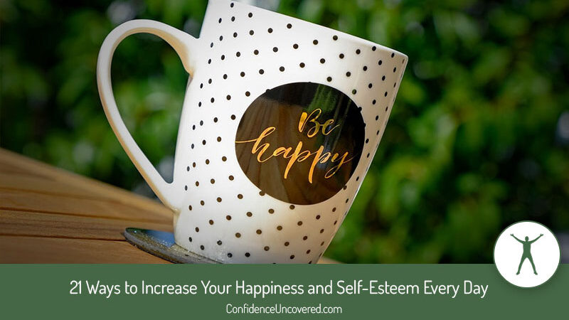 21 Ways to Increase Your Happiness and Self-Esteem Every Day