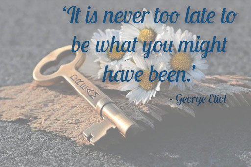 It's never too late - George Eliot