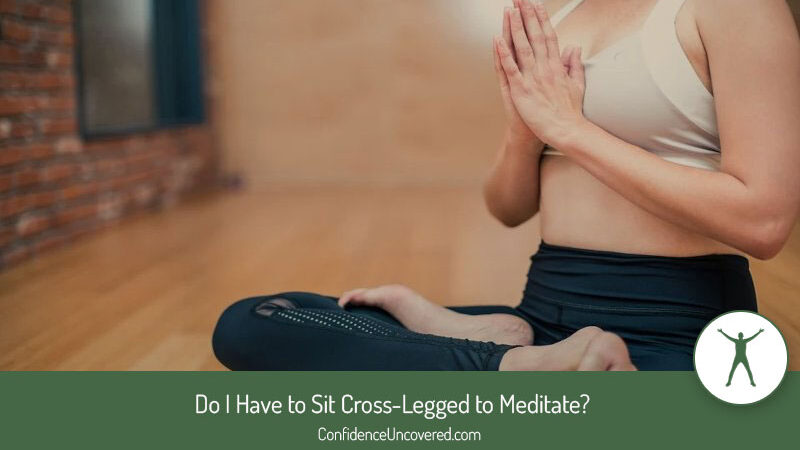 Do I Have to Sit Cross-Legged to Meditate?