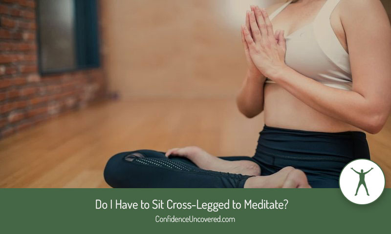 Do I Have to Sit Cross-Legged to Meditate?