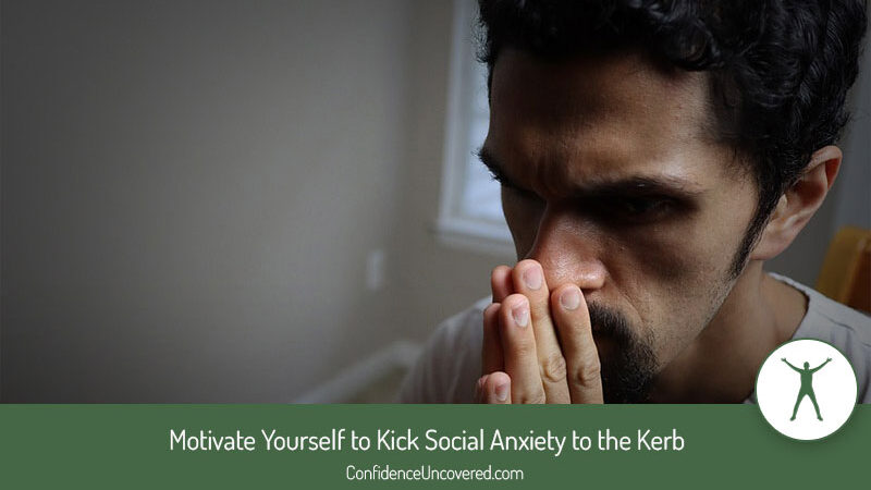 Motivate Yourself to Kick Social Anxiety to the Kerb