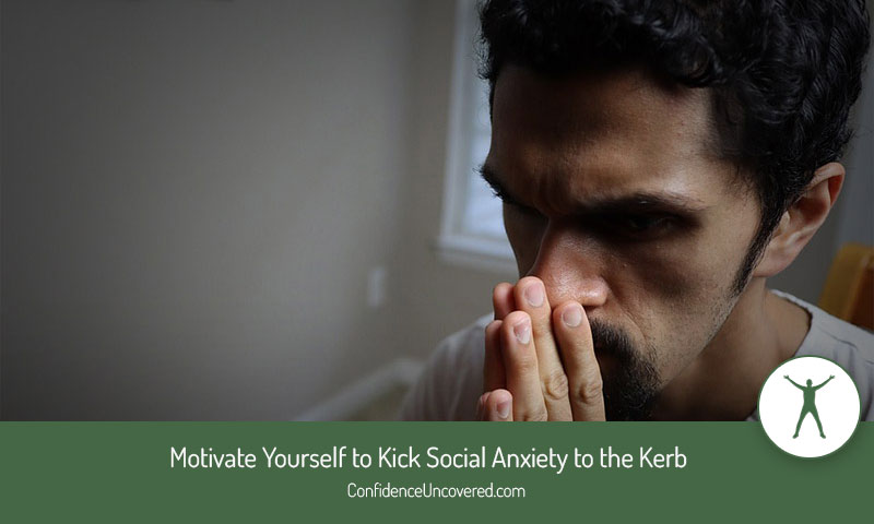 Motivate Yourself to Kick Social Anxiety to the Kerb