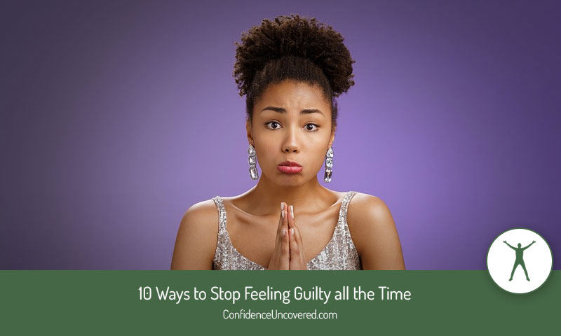 10 Ways to Stop Feeling Guilty all the Time