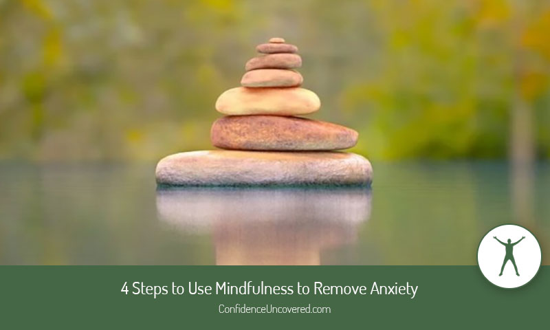 4 Steps to Use Mindfulness to Remove Anxiety